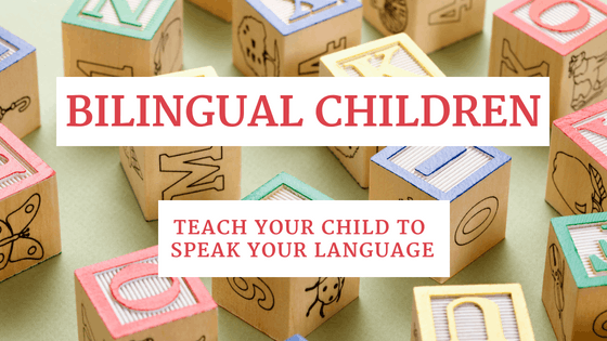 Bilingual Children: Teach Your Child To Speak Your Language